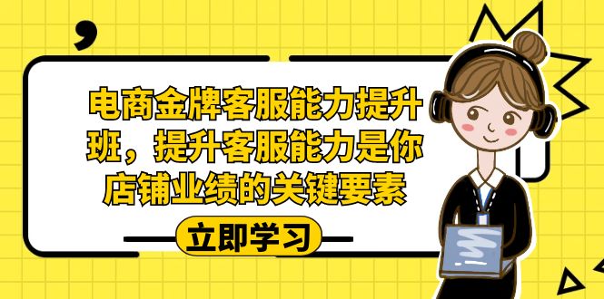 电商-金牌客服能力-提升班，提升客服能力是你店铺业绩的关键要素-悟空知识星球