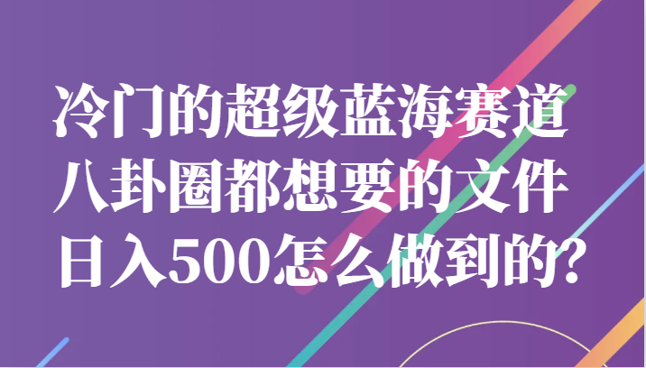 冷门的超级蓝海赛道，八卦圈都想要的文件，一天轻松日入500怎么做到的？-悟空知识星球