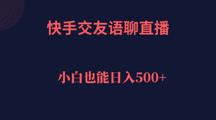快手交友语聊直播，轻松日入500＋-悟空知识星球