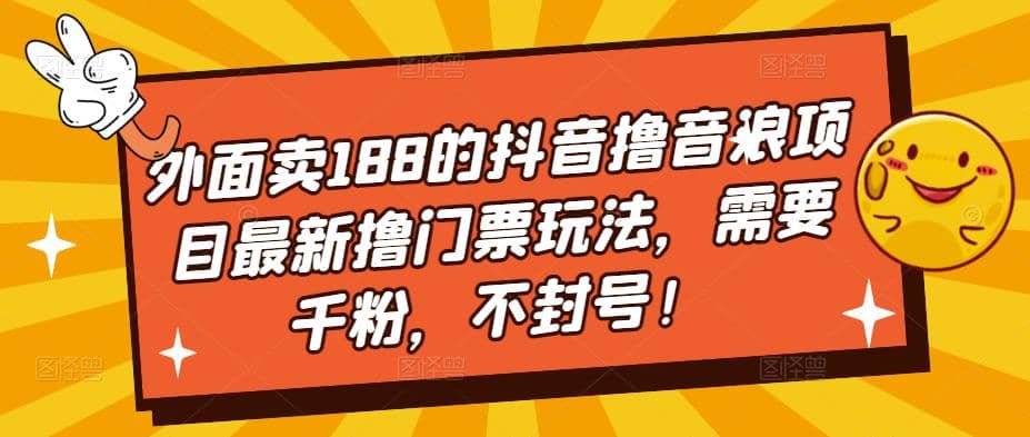 外面卖188的抖音撸音浪项目最新撸门票玩法，需要千粉，不封号-悟空知识星球