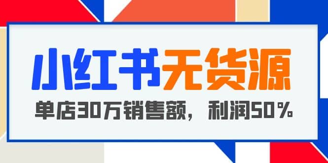 小红书无货源项目：从0-1从开店到爆单 单店30万销售额 利润50%【5月更新】-悟空知识星球