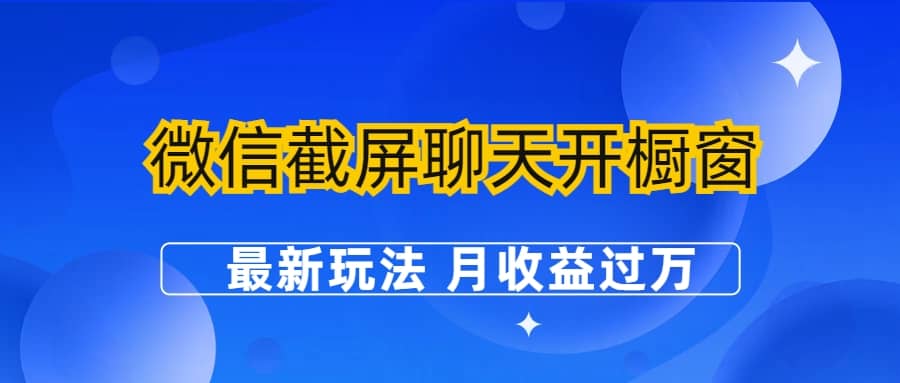 微信截屏聊天开橱窗卖女性用品：最新玩法 月收益过万-悟空知识星球