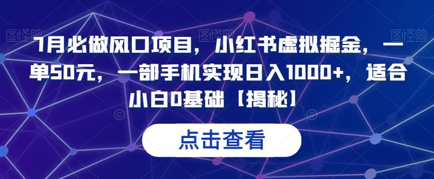 7月必做风口项目，小红书虚拟掘金，一单50元，一部手机实现日入1000+，适合小白0基础【揭秘】-悟空知识星球
