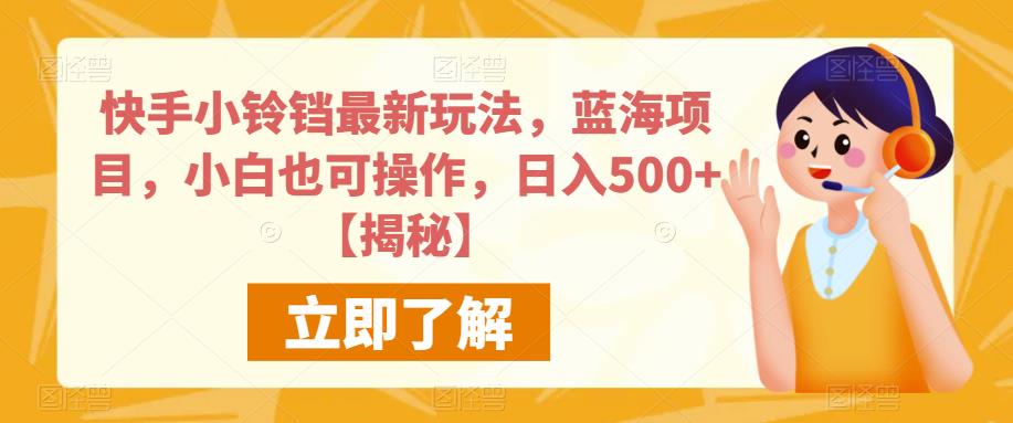 快手小铃铛最新玩法,蓝海项目,小白也可操作,日入500+【揭秘】-悟空知识星球