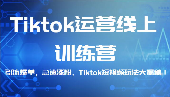 Tiktok运营线上训练营,引流爆单,急速涨粉,Tiktok短视频玩法大揭秘!-悟空知识星球