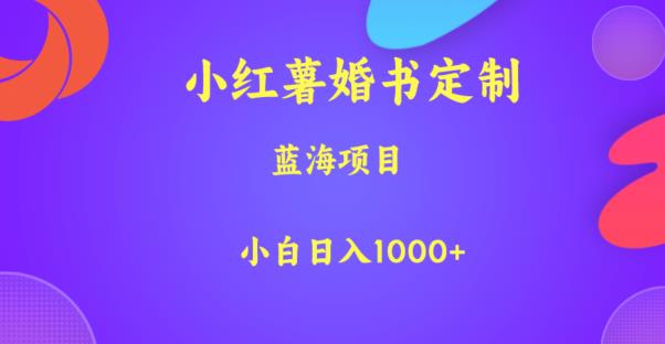小红薯婚书定制，蓝海项目，小白日入1000+【揭秘】-悟空知识星球