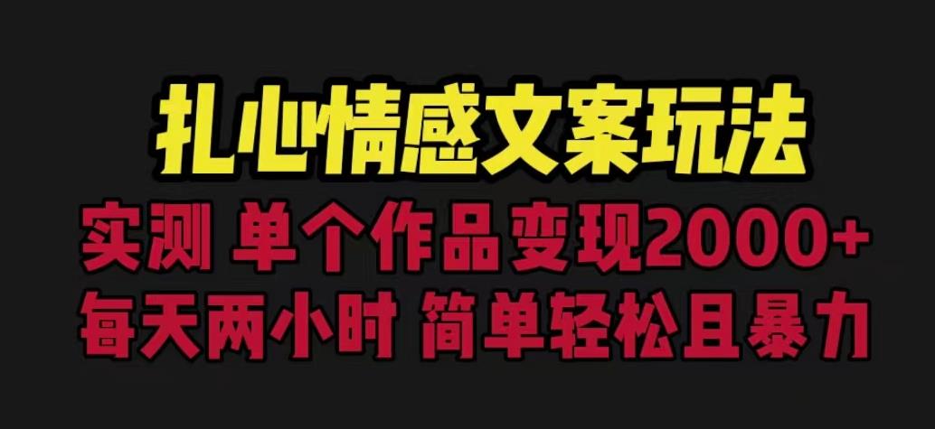 扎心情感文案玩法，单个作品变现5000+，一分钟一条原创作品，流量爆炸【揭秘】-悟空知识星球