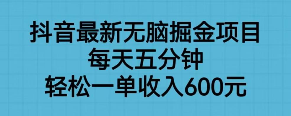 抖音最新无脑掘金项目，每天五分钟，轻松一单收入600元【揭秘】-悟空知识星球