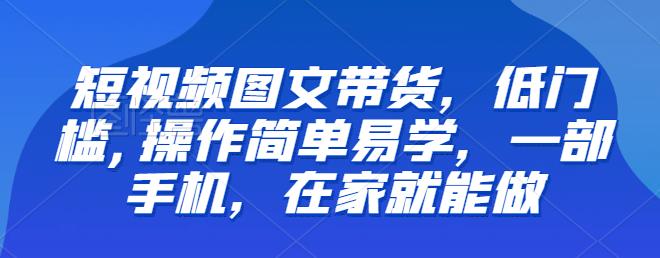 【推荐】短视频图文带货，低门槛,操作简单易学，一部手机，在家就能做-悟空知识星球