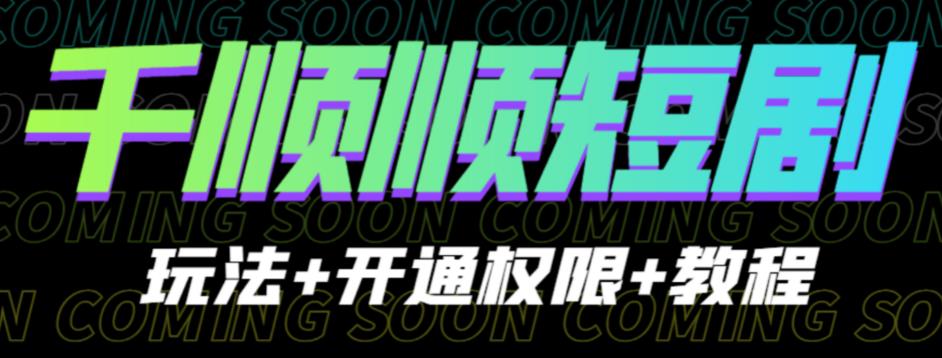 收费800多的千顺顺短剧玩法+开通权限+教程。玩法简单，操作简单【揭秘】-悟空知识星球