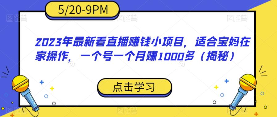 2023年最新看直播赚钱小项目,适合宝妈在家操作,一个号一个月赚1000多(揭秘)-悟空知识星球