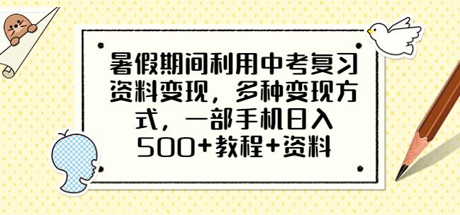 暑假期间利用中考复习资料变现，多种变现方式，一部手机日入500+教程+资料【揭秘】-悟空知识星球