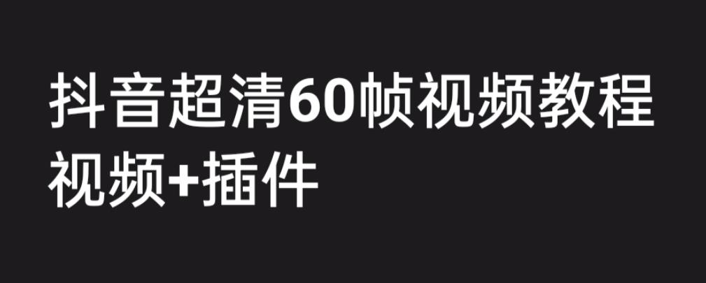 外面收费2300的抖音高清60帧视频教程，保证你能学会如何制作视频（教程+插件）-悟空知识星球