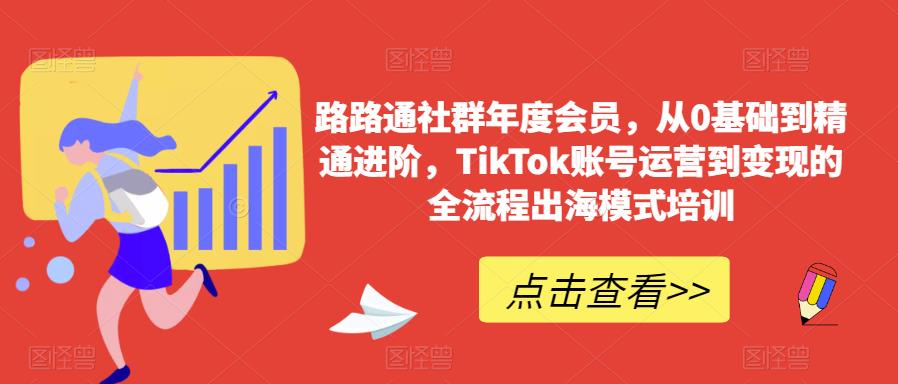 路路通社群年度会员，从0基础到精通进阶，TikTok账号运营到变现的全流程出海模式培训-悟空知识星球