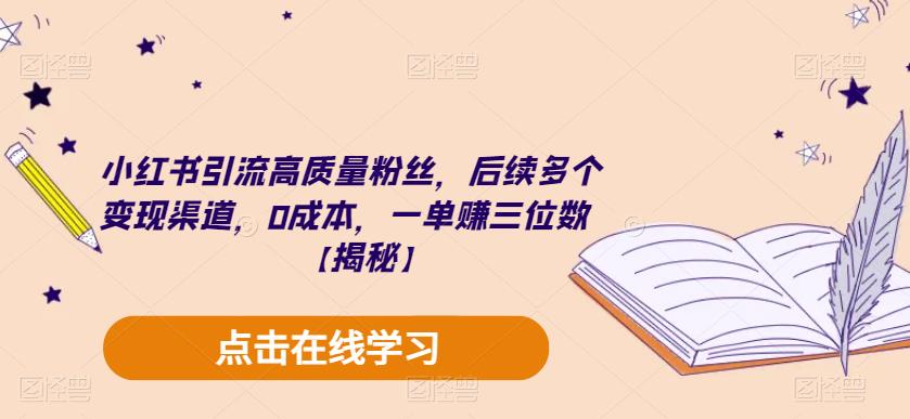 小红书引流高质量粉丝，后续多个变现渠道，0成本，一单赚三位数【揭秘】-悟空知识星球
