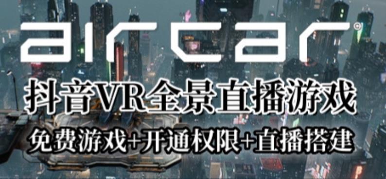 AirCar全景直播项目2023年抖音最新最火直播玩法（兔费游戏+开通VR权限+直播间搭建指导）-悟空知识星球