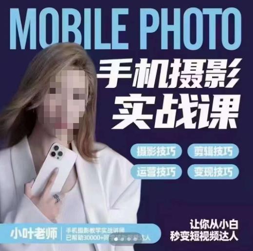 小叶老师手机摄影实战课，一部手机创造摄影剪切美学，让你从小白秒变短视频达人（思维+实操）-悟空知识星球