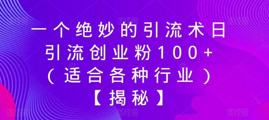 一个绝妙的引流术日引流创业粉100+（适合各种行业）【揭秘】-悟空知识星球