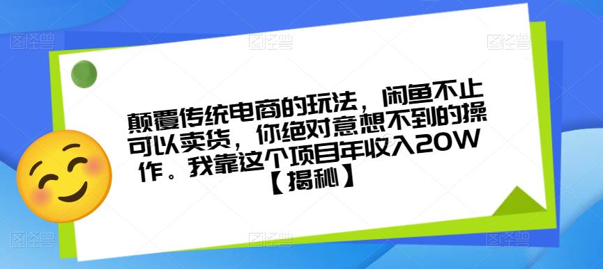 颠覆传统电商的玩法，闲鱼不止可以卖货，你绝对意想不到的操作。我靠这个项目年收入20W【揭秘】-悟空知识星球