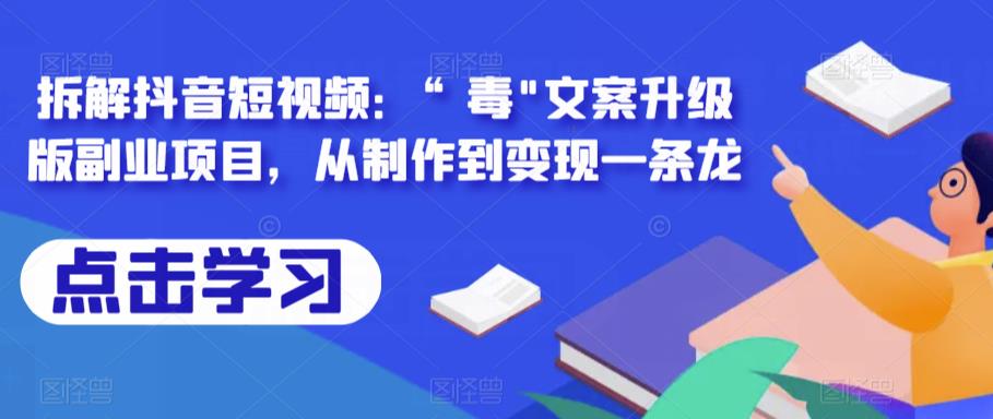 拆解抖音短视频：“毒”文案升级版副业项目，从制作到变现一条龙-悟空知识星球