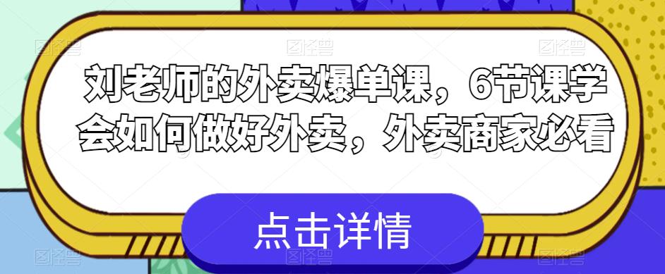 刘老师的外卖爆单课，6节课学会如何做好外卖，外卖商家必看-悟空知识星球