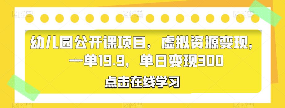 幼儿园公开课项目，虚拟资源变现，一单19.9，单日变现300-悟空知识星球
