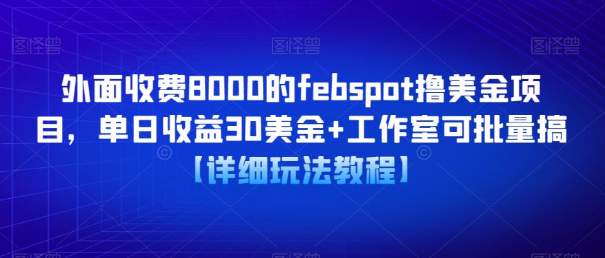 外面收费8000的febspot撸美金项目，单日收益30美金+工作室可批量搞【详细玩法教程】-悟空知识星球