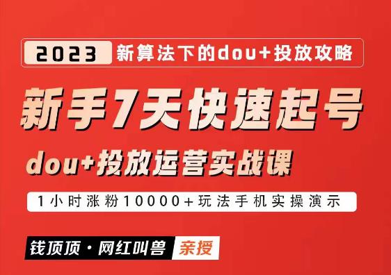 网红叫兽-新手7天快速起号：dou+起号运营实战课程，2023新算法下的抖加投放策略-悟空知识星球