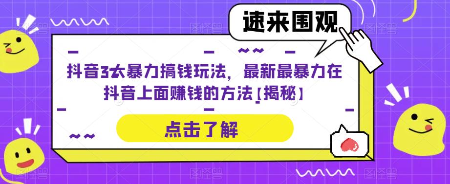抖音3大暴力搞钱玩法，最新最暴力在抖音上面赚钱的方法【揭秘】-悟空知识星球
