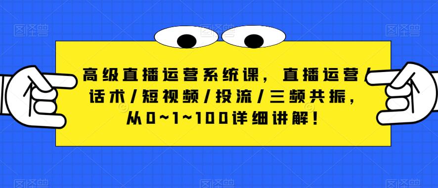 高级直播运营系统课，直播运营/话术/短视频/投流/三频共振，从0~1~100详细讲解！-悟空知识星球