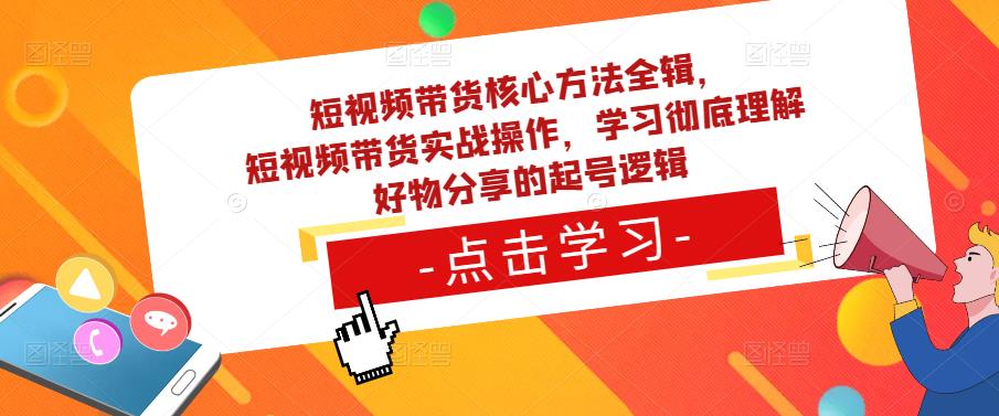 短视频带货核心方法全辑，​短视频带货实战操作，学习彻底理解好物分享的起号逻辑-悟空知识星球
