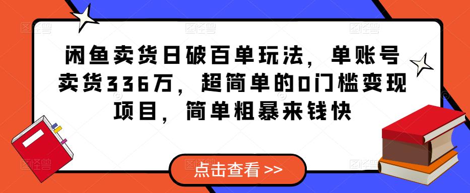 闲鱼卖货日破百单玩法，单账号卖货336万，超简单的0门槛变现项目，简单粗暴来钱快-悟空知识星球