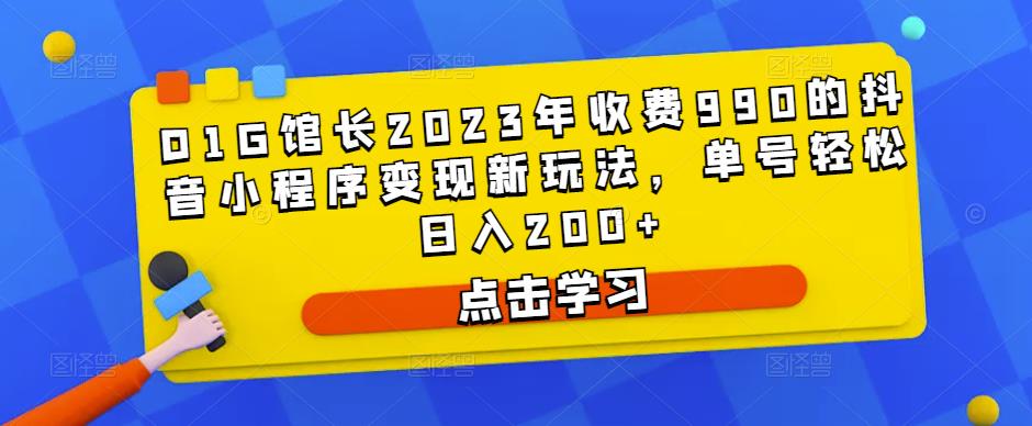 D1G馆长2023年收费990的抖音小程序变现新玩法,单号轻松日入200+-悟空知识星球