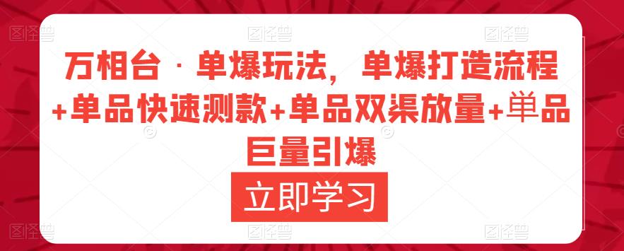 万相台·单爆玩法,单爆打造流程+单品快速测款+单品双渠放量+単品巨量引爆-悟空知识星球