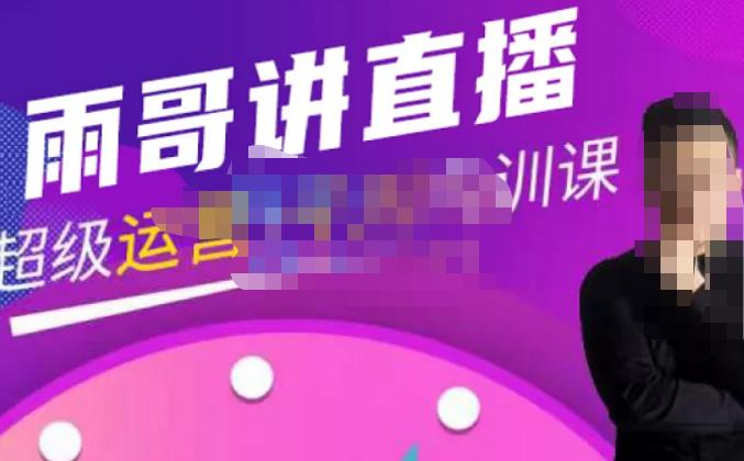 雨哥·超级直播带货+千川内训课，45节系统大课，不说废话，只讲干货-悟空知识星球