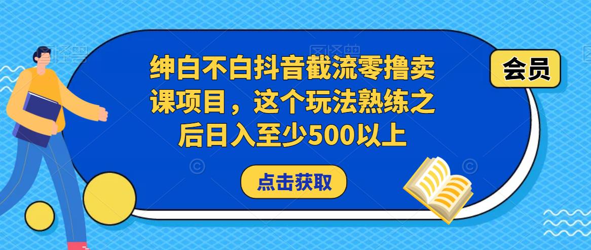 绅白不白抖音截流零撸卖课项目，这个玩法熟练之后日入至少500以上-悟空知识星球