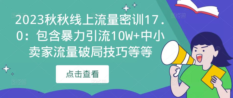2023秋秋线上流量密训17.0：包含暴力引流10W+中小卖家流量破局技巧等等-悟空知识星球