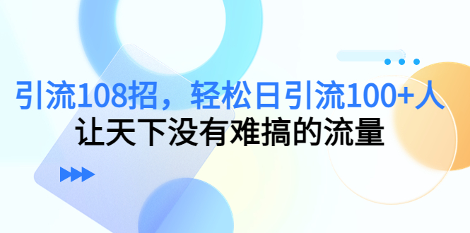 引流108招，轻松日引流100+人，让天下没有难搞的流量-悟空知识星球