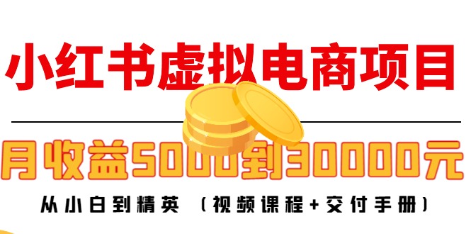 小红书虚拟电商项目：从小白到精英 月收益5000到30000 (视频课程+交付手册)-悟空知识星球