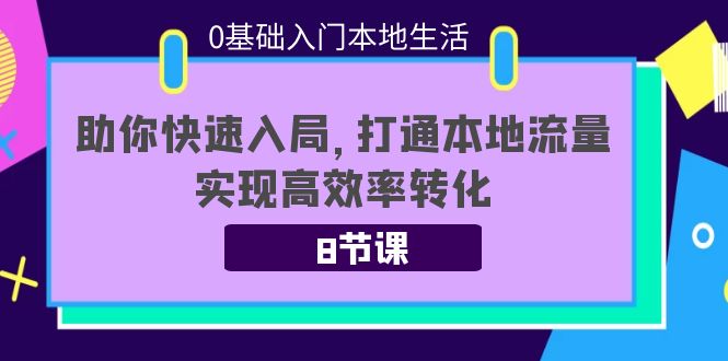 0基础入门本地生活：助你快速入局，8节课带你打通本地流量，实现高效率转化-悟空知识星球