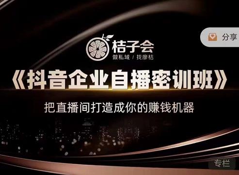 桔子会《抖音企业自播密训班》，把直播间打造成你的赚钱机器-悟空知识星球