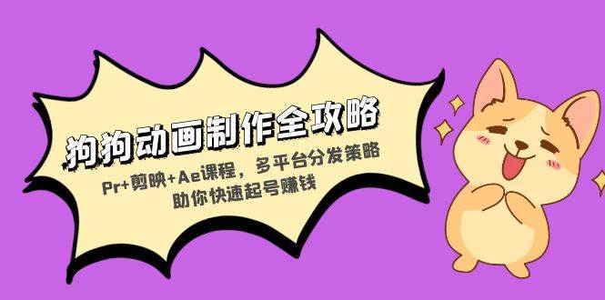 （13332期）狗狗动画制作全攻略：Pr+剪映+Ae课程，多平台分发策略助你快速起号赚钱-悟空知识星球