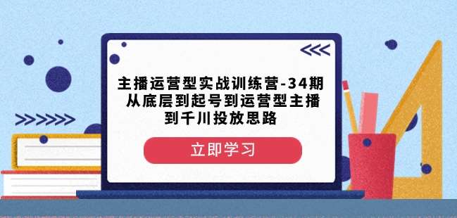 主播运营型实战训练营-第34期从底层到起号到运营型主播到千川投放思路-悟空知识星球