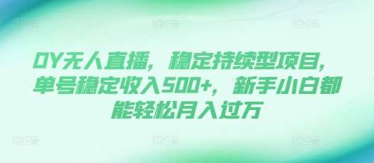 DY无人直播，稳定持续型项目，单号稳定收入500+，新手小白都能轻松月入过万【揭秘】-悟空知识星球