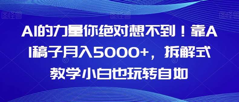 AI的力量你绝对想不到！靠AI稿子月入5000+，拆解式教学小白也玩转自如【揭秘】-悟空知识星球