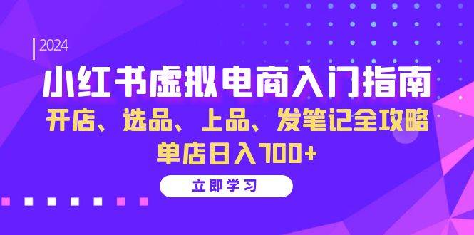 （13036期）小红书虚拟电商入门指南：开店、选品、上品、发笔记全攻略   单店日入700+-悟空知识星球