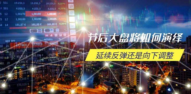 （14065期）节后大盘将如何演绎，延续反弹还是向下调整，关键时间点和空间位待解-悟空知识星球