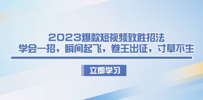 2023爆款短视频致胜招法，学会一招，瞬间起飞，卷王出征，寸草不生-悟空知识星球