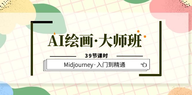 AI绘画·大师班，Midjourney·入门到精通（39节课时）-悟空知识星球