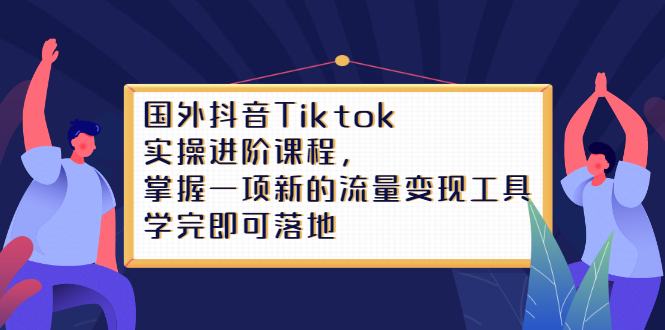 Tiktok实操进阶课程，掌握一项新的流量变现工具，学完即可落地-悟空知识星球